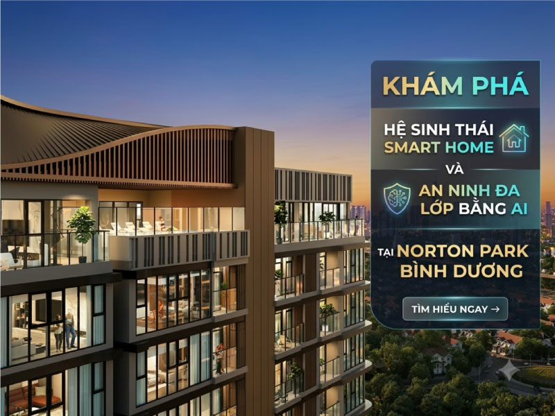 Khám Phá Hệ Sinh Thái Smart Home Và An Ninh Đa Lớp Bằng AI Tại Norton Park Bình Dương